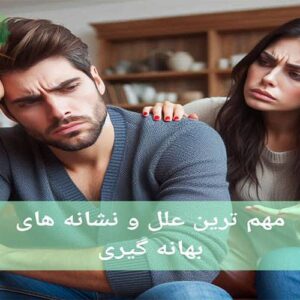 مهم ترین علل و نشانه های بهانه گیری چیست؟